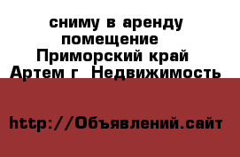 сниму в аренду помещение - Приморский край, Артем г. Недвижимость »    